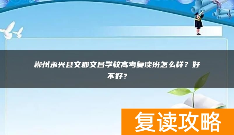 郴州永兴县文郡文昌学校高考复读班怎么样？好不好？
