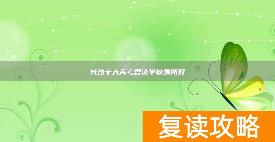 长沙十大高考复读学校哪所好 如何选择