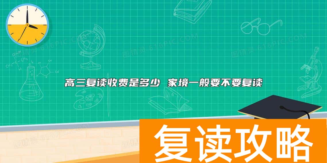 高三复读收费是多少 家境一般要不要复读